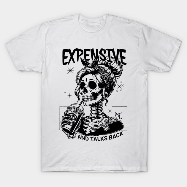 Skeleton Expensive Difficult And Talks Back T-Shirt by celestewilliey